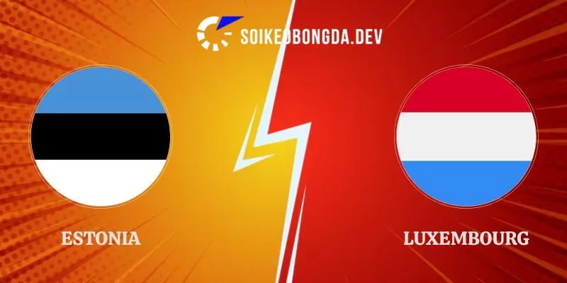 Soi Kèo Estonia vs Luxembourg 23h00 03/10 UEFA Nations League